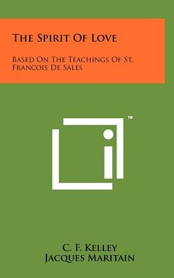 The Spirit Of Love: Based On The Teachings Of St. Francois De Sales by Kelley, C. F.