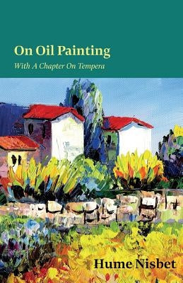 On Oil Painting - With A Chapter On Tempera by Nisbet, Hume