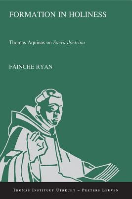 Formation in Holiness: Thomas Aquinas on Sacra Doctrina by Ryan, F.