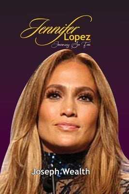 Jennifer Lopez Journey So Far by Wealth, Joseph