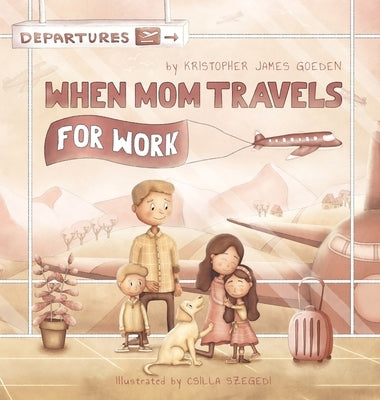 When Mom Travels for Work by Goeden, Kristopher
