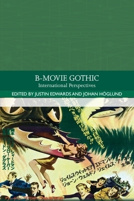 B-Movie Gothic: International Perspectives by Edwards, Justin