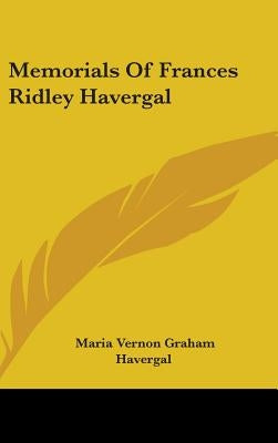Memorials of Frances Ridley Havergal by Havergal, Maria Vernon Graham