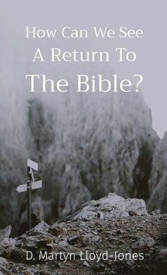How Can We See A Return To The Bible? by Lloyd-Jones, D. Martyn