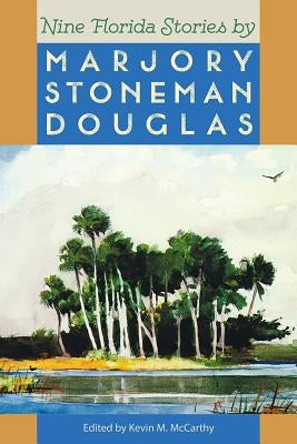 Nine Florida Stories by Marjory Stoneman Douglas by McCarthy, Kevin