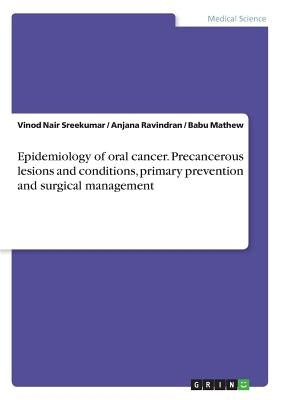 Epidemiology of oral cancer. Precancerous lesions and conditions, primary prevention and surgical management by Sreekumar, Vinod Nair