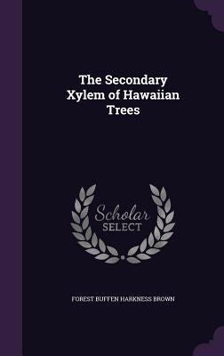 The Secondary Xylem of Hawaiian Trees by Brown, Forest Buffen Harkness