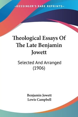 Theological Essays Of The Late Benjamin Jowett: Selected And Arranged (1906) by Jowett, Benjamin