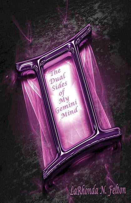 The Dual Sides of My Gemini Mind by Felton, Larhonda N.