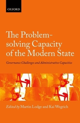 The Problem-Solving Capacity of the Modern State: Governance Challenges and Administrative Capacities by Lodge, Martin