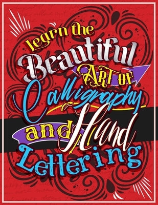 Learn the Beautiful art of Calligraphy and Hand lettering: The Modern Way of Creative Relaxation With Practice Pages & More! by Fey, Aurora