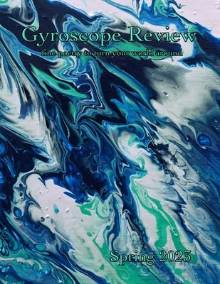 Gyroscope Review Spring 2023 Issue: fine poetry to turn your world around by Braden, Elya