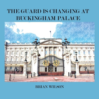 The Guard Is Changing at Buckingham Palace by Wilson, Brian David