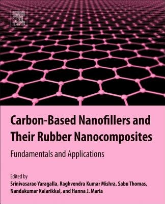 Carbon-Based Nanofillers and Their Rubber Nanocomposites: Fundamentals and Applications by Yaragalla, Srinivasarao