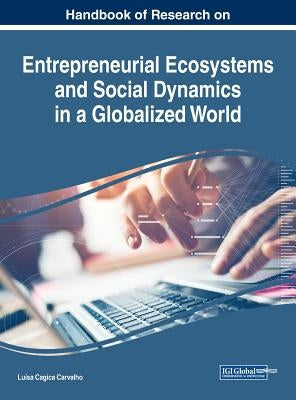 Handbook of Research on Entrepreneurial Ecosystems and Social Dynamics in a Globalized World by Carvalho, Luísa Cagica