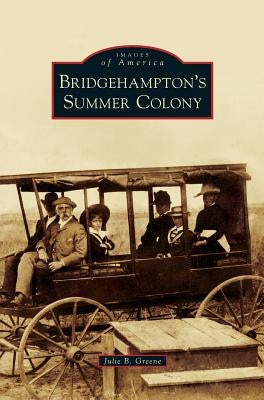 Bridgehampton's Summer Colony by Greene, Julie B.