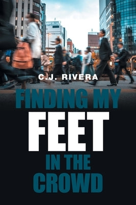 Finding My Feet in the Crowd by Rivera, C. J.