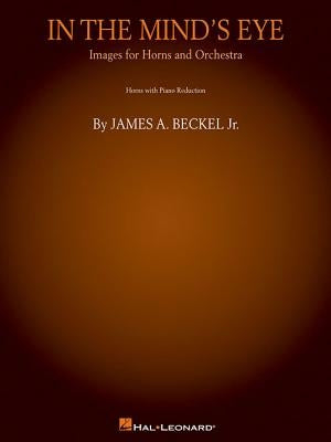 In the Mind's Eye: Images for Horns and Orchestra (Piano Reduction): Horn Quartet or Quintet by Beckel Jr. James a.