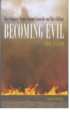 Becoming Evil: How Ordinary People Commit Genocide and Mass Killing by Waller, James E.