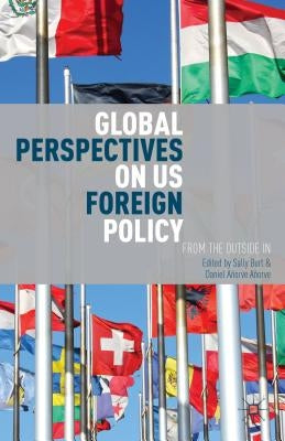 Global Perspectives on Us Foreign Policy: From the Outside in by Burt, S.