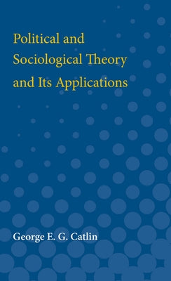 Political and Sociological Theory and Its Applications by Catlin, George
