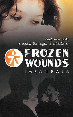 Frozen Wounds: "Child Abuse Casts a Shadow the Length of a Lifetime." by Raja, Imran