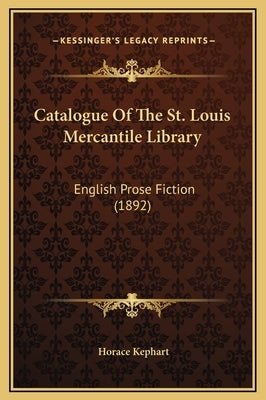 Catalogue Of The St. Louis Mercantile Library: English Prose Fiction (1892) by Kephart, Horace