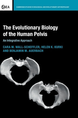 The Evolutionary Biology of the Human Pelvis: An Integrative Approach by Wall-Scheffler, Cara M.