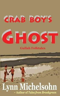 Crab Boy's Ghost: Gullah Folktales from Murrells Inlet's Brookgreen Gardens in the South Carolina Lowcountry by Michelsohn, Lynn