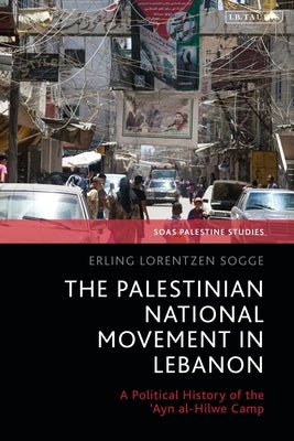 The Palestinian National Movement in Lebanon: A Political History of the 'Ayn Al-Hilwe Camp by Sogge, Erling Lorentzen