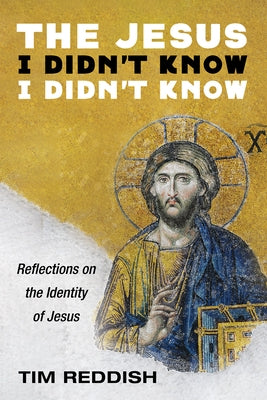 The Jesus I Didn't Know I Didn't Know by Reddish, Tim