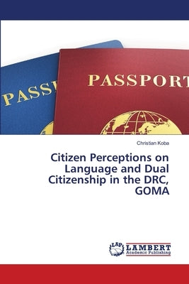 Citizen Perceptions on Language and Dual Citizenship in the DRC, GOMA by Koba, Christian