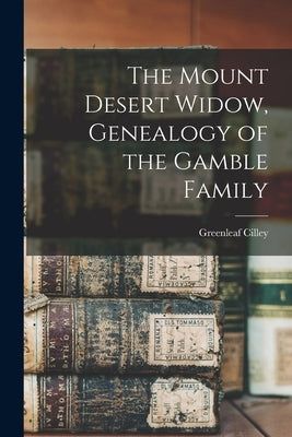 The Mount Desert Widow, Genealogy of the Gamble Family by Cilley, Greenleaf 1829-1899