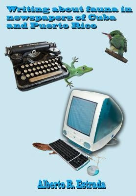 Writing about fauna in newspapers of Cuba and Puerto Rico by Estrada, Alberto R.