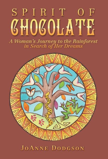 Spirit of Chocolate: A Woman's Journey to the Rainforest in Search of Her Dreams by Dodgson, Joanne