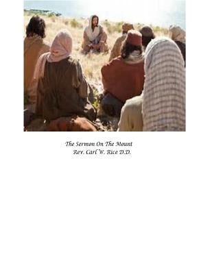 The Sermon On The Mount by Rice D. D., Carl W.