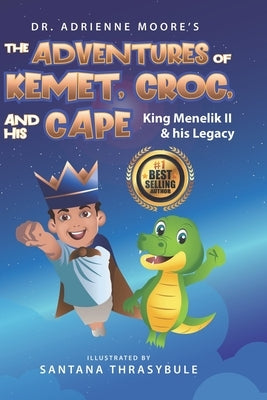 The Adventures of Kemet, Croc, and His Cape: King Menelik II and his Legacy by Moore, Adrienne