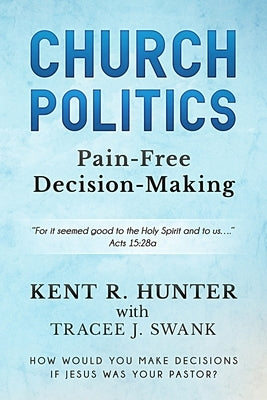 Church Politics: Pain-Free Decision-Making by Swank, Tracee J.