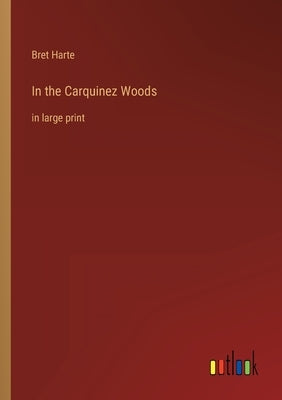 In the Carquinez Woods: in large print by Harte, Bret