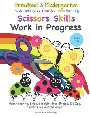 Preschool & Kindergarten Scissors Skills Work in Progress: Paper tearing, Snips, Straight lines, Fringe, Zig Zag, Curved lines & Right angled by Publishing, Creative Kids
