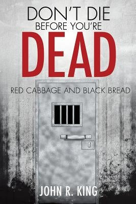 Don't Die Before You're Dead by King, John R.