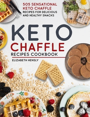 Keto Chaffle Cookbook: 505 Sensational Keto Chaffle Recipes For Delicious And Healthy Snacks by Hensly, Elizabeth