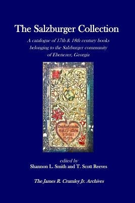 The Salzburger Collection: A catalogue of 17th & 18th century books belonging to the Salzburger community of Ebenezer, Georgia by Reeves, T. Scott