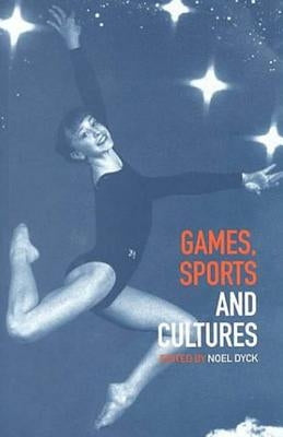 Games, Sports and Cultures by Dyck, Noel