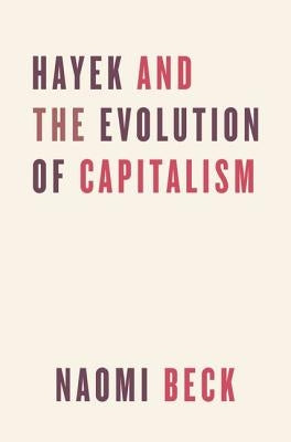 Hayek and the Evolution of Capitalism by Beck, Naomi