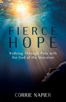 Fierce Hope: Walking Through Pain with the God of the Universe by Napier