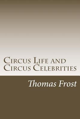 Circus Life and Circus Celebrities by Frost, Thomas