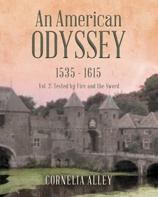 An American Odyssey 1535 - 1615: Vol. 2: Tested by Fire and the Sword by Alley, Cornelia