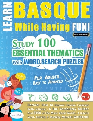 Learn Basque While Having Fun! - For Adults: Easy to Advanced - Study 100 Essential Thematics with Word Search Puzzles - Vol.1 by Linguas Classics