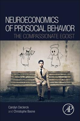 Neuroeconomics of Prosocial Behavior: The Compassionate Egoist by Declerck, Carolyn